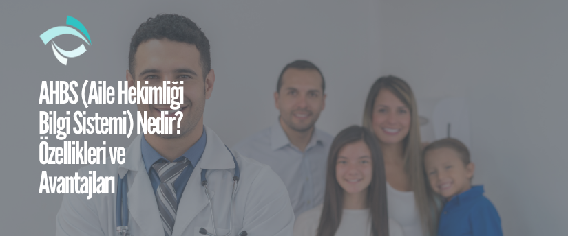 AHBS (Aile Hekimliği Bilgi Sistemi) Nedir? Özellikleri ve Avantajları
