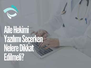 Aile Hekimi Yazılımı Seçerken Nelere Dikkat Edilmeli?