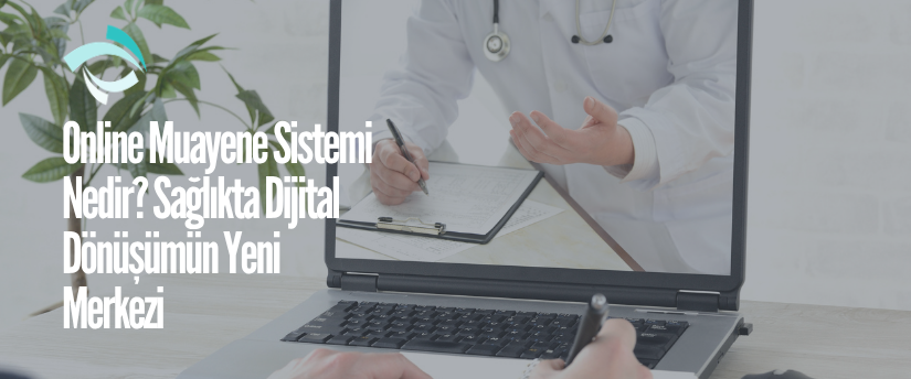 Online Muayene Sistemi Nedir? Sağlıkta Dijital Dönüşümün Yeni Merkezi