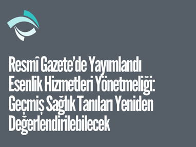 Resmî Gazete’de Yayımlandı Esenlik Hizmetleri Yönetmeliği: Geçmiş Sağlık Tanıları Yeniden Değerlendirilebilecek